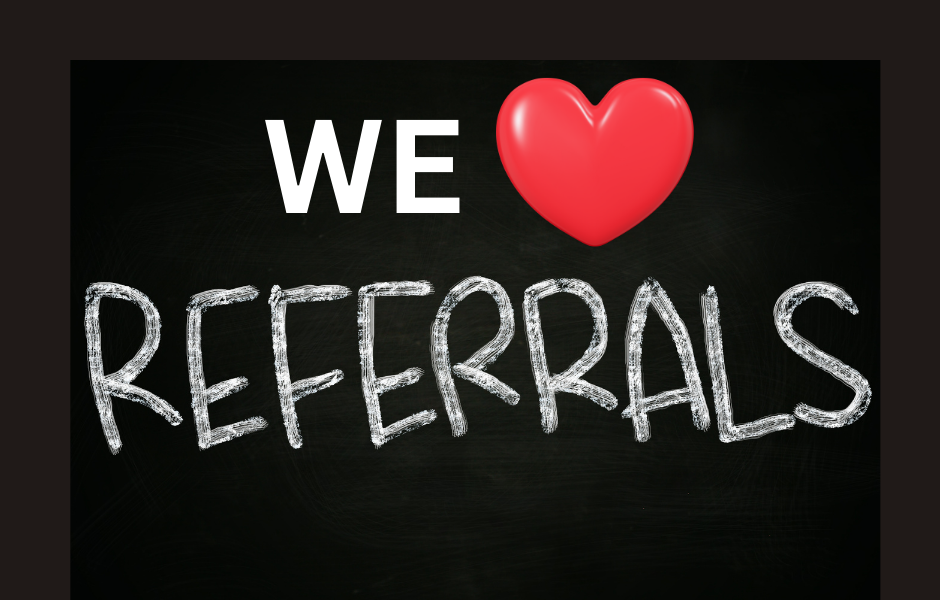 we love referrals